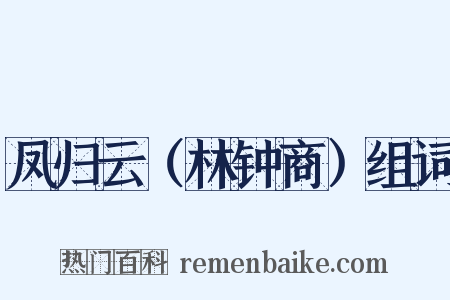 凤归云（林钟商）组词是什么意思的图片